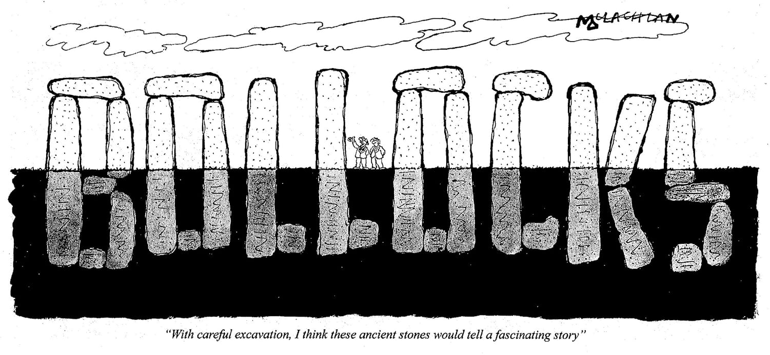 Two people are talking among an array of standing stones, like those at Stonehenge. The caption reads "With careful excavation, I think these ancient stones would tell a fascinating story". The picture then shows the stones extending underground where, in their entirety, they spell 'Bollocks'.