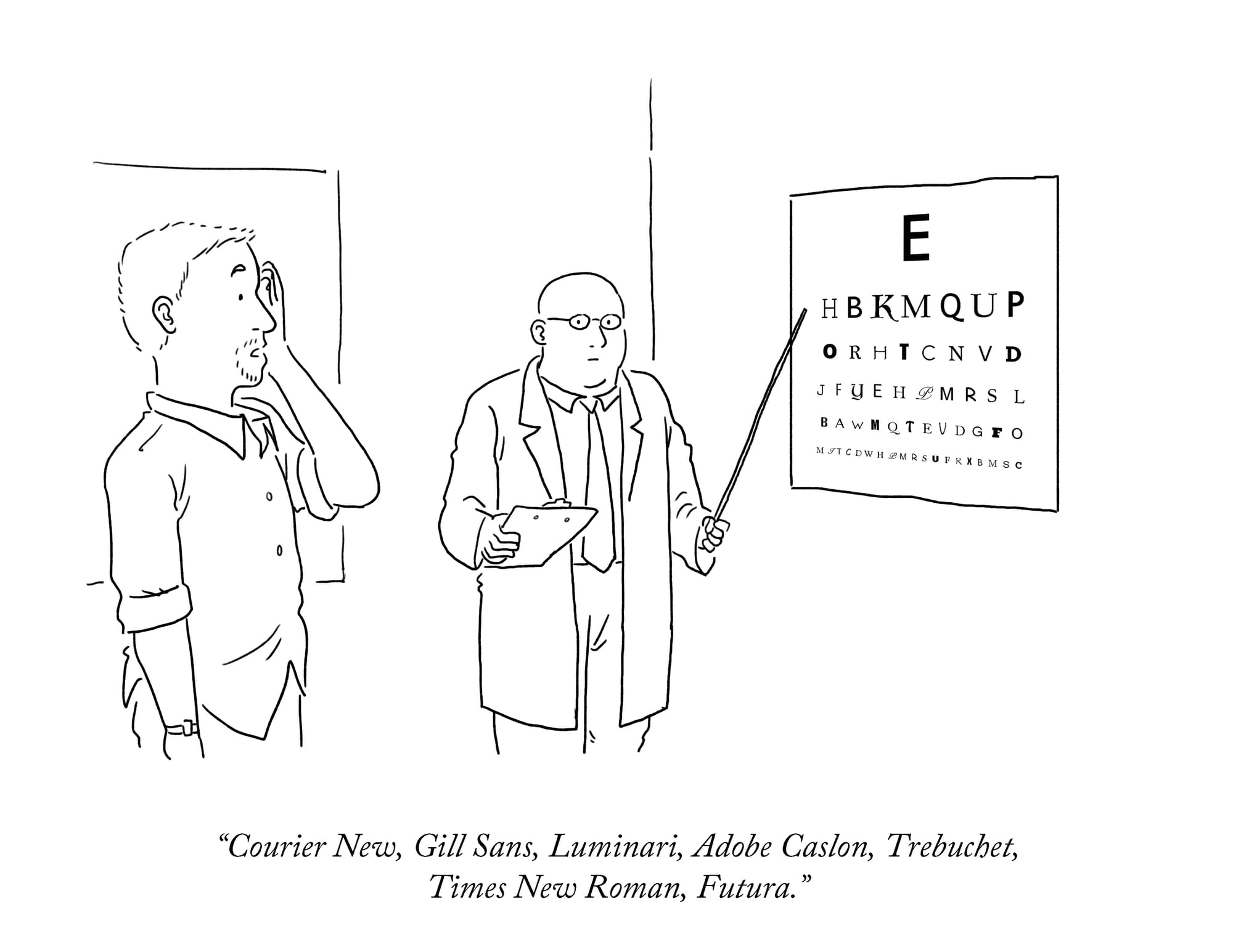 An optician is giving someone an eye test with the letters on the board written in a variety of different fonts. The customer is saying "Courier New, Gill Sans, Luminari, Adobe Caslon, Trebuchet, Times New Roman, Futura".