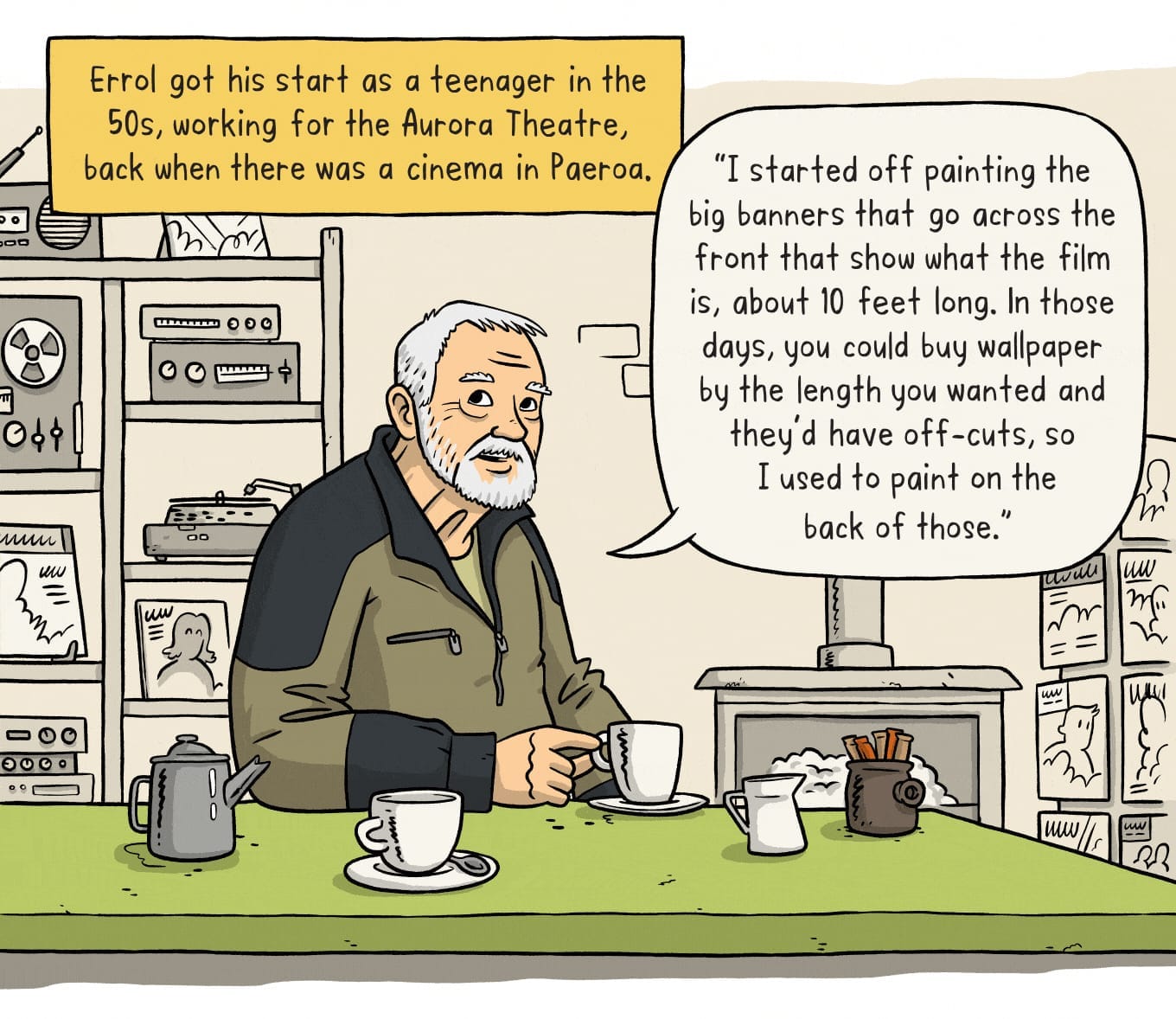 Cartoon panel with an elderly man drinking tea at a table. It is captioned, "Errol got his start as a teenager in the 50s, working for the Aurora Theatre, back when there was a cinema in Paeroa. The man's speech bubble then reads, "I started off painting the big banners that go across the front that show what the film is, about 10 feet long. In those days, you could buy wallpaper by the length you wanted and they'd have off-cuts, so I used to paint on the back of those."