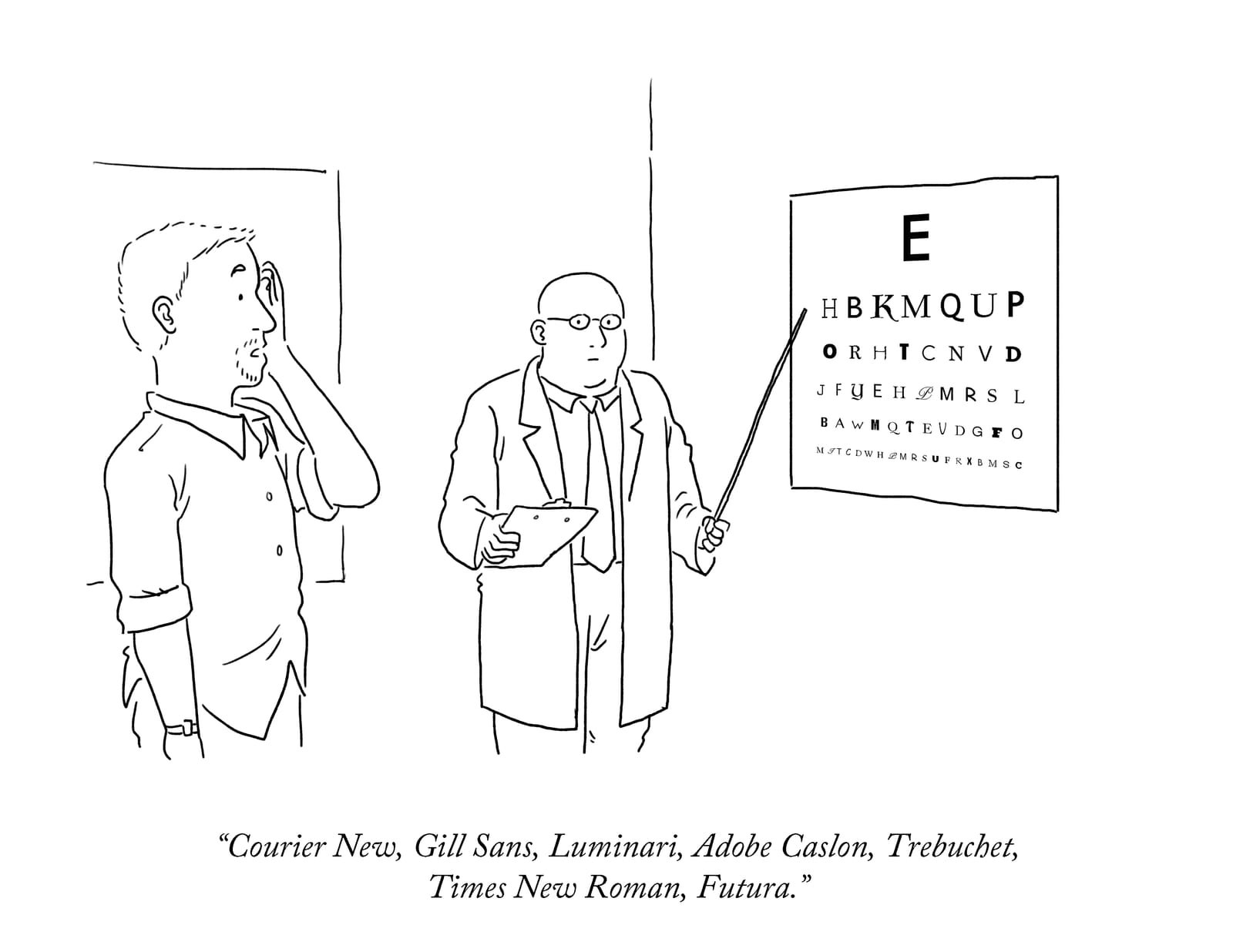 An optician is giving someone an eye test with the letters on the board written in a variety of different fonts. The customer is saying "Courier New, Gill Sans, Luminari, Adobe Caslon, Trebuchet, Times New Roman, Futura".