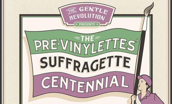 The Pre-Vinylettes’ Suffragette Centennial